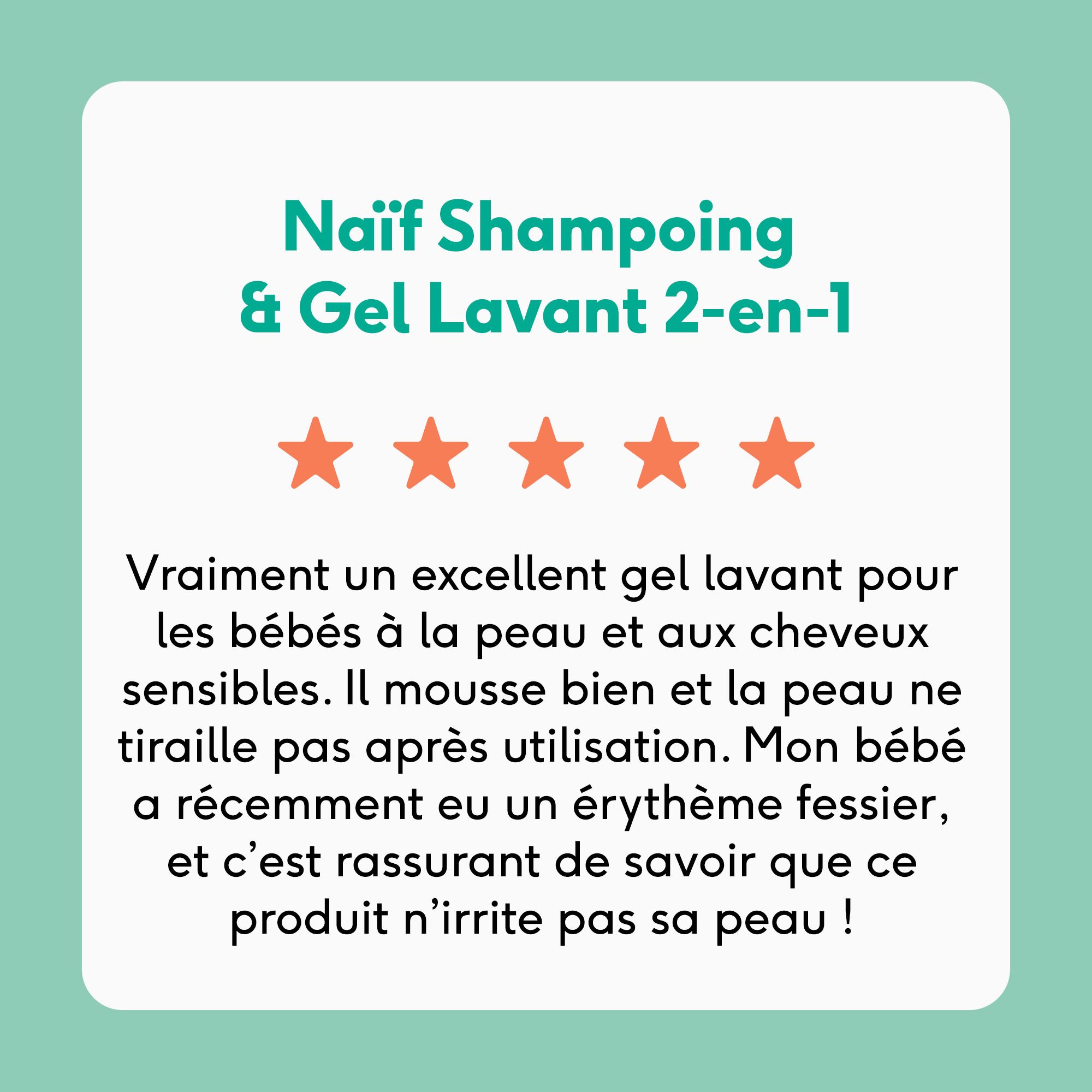 Avis sur Naïf Shampooing & Gel Lavant 2-en-1. 5 étoiles. Texte : Excellent gel lavant pour bébés.