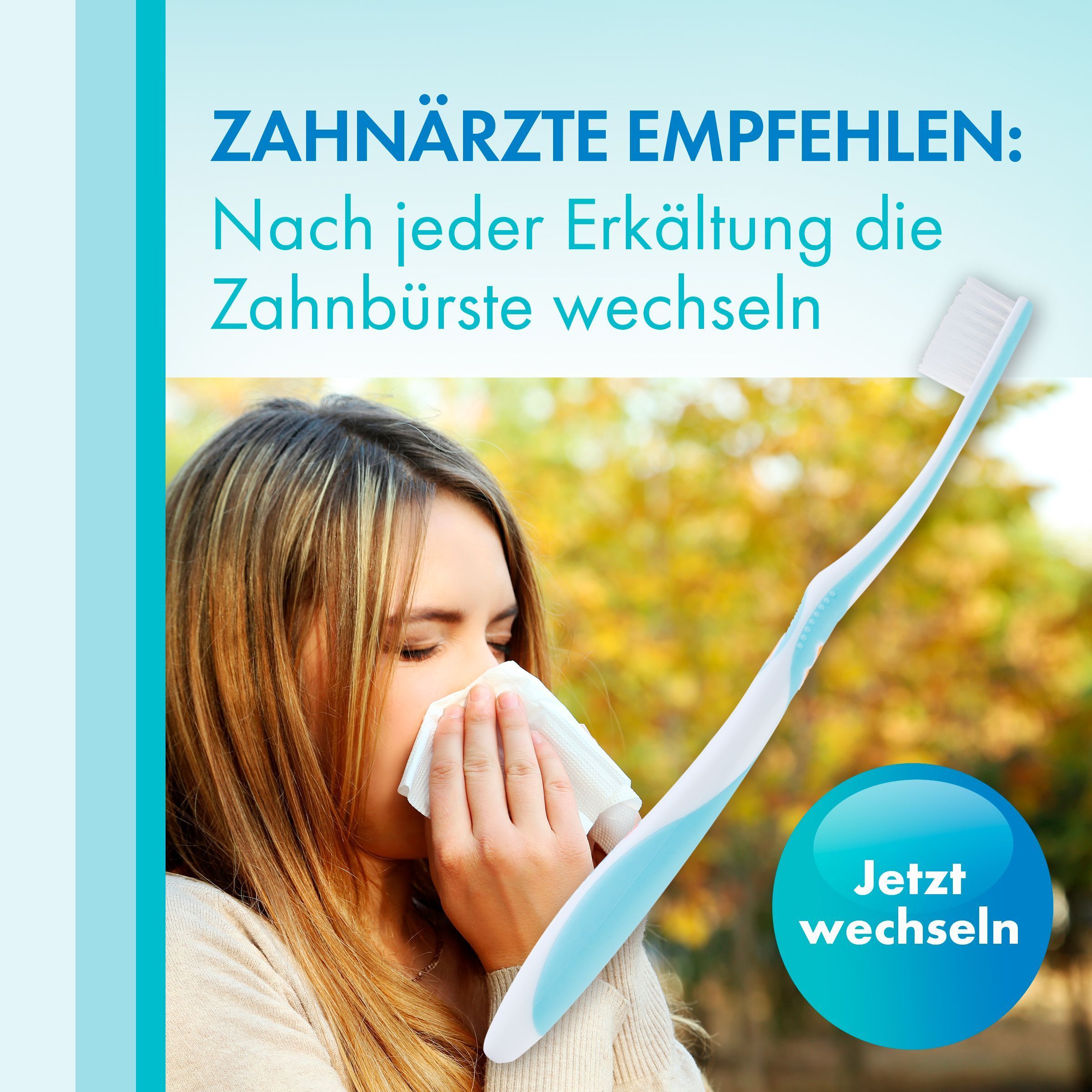 Femme se brossant les dents, mouchoir. Texte : Les dentistes recommandent : Changer de brosse à dents après chaque rhume.