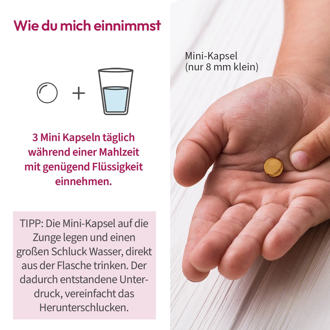 Main avec mini-gélule et verre d'eau. Texte: Prendre 3 mini-gélules par jour avec du liquide. Seulement 8 mm.