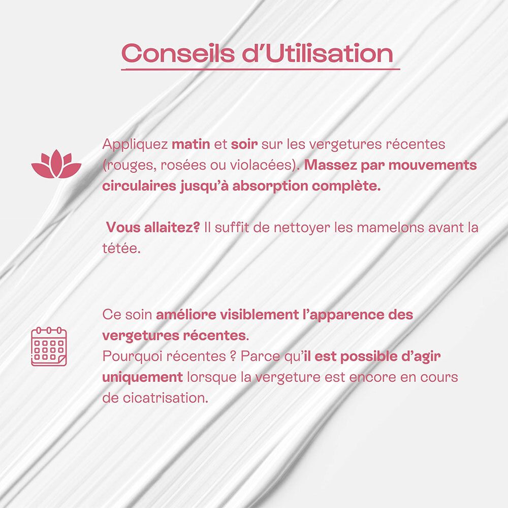 Conseils d'utilisation : appliquer matin et soir sur vergetures récentes.